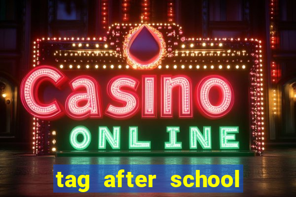 tag after school apk download